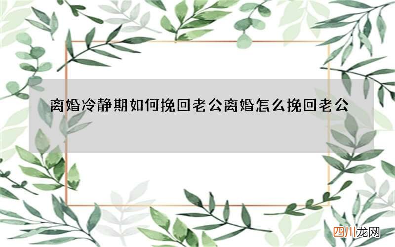 离婚冷静期如何挽回老公 离婚怎么挽回老公