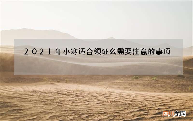 2021年小寒适合领证么 需要注意的事项