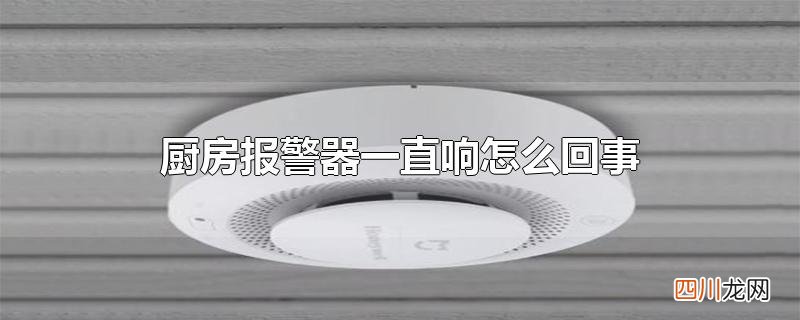 厨房报警器一直响怎么回事