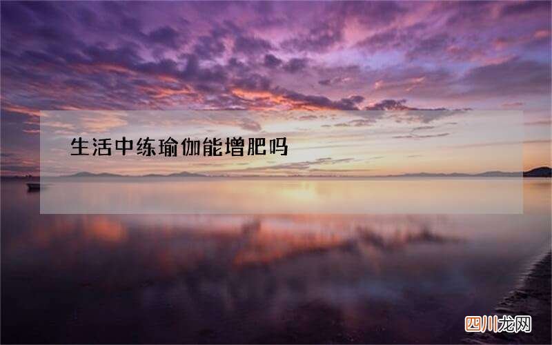 生活中练瑜伽能增肥吗