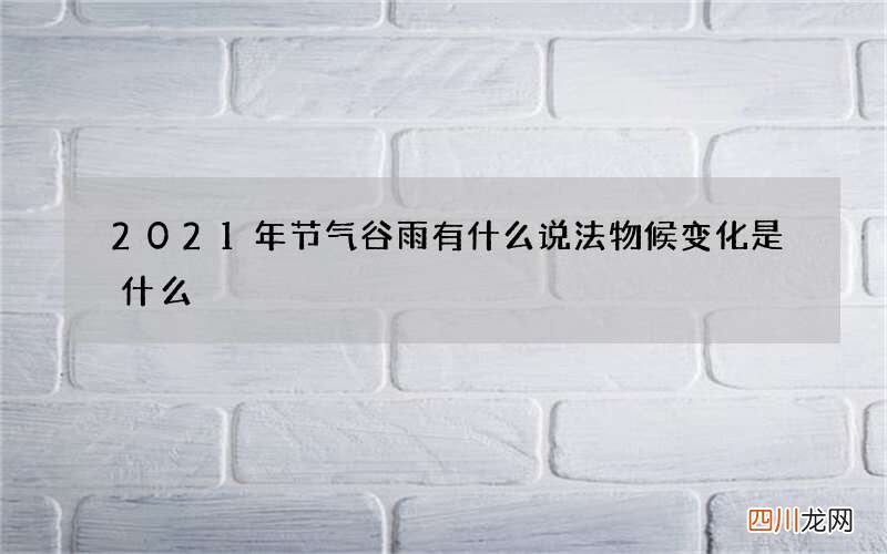 2021年节气谷雨有什么说法 物候变化是什么