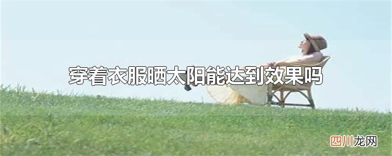 穿着衣服晒太阳能达到效果吗