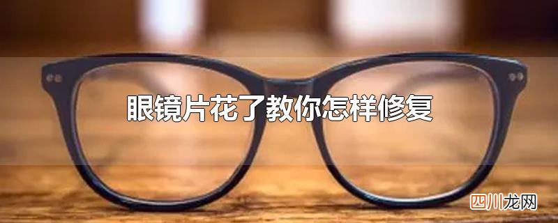 眼镜片花了教你怎样修复