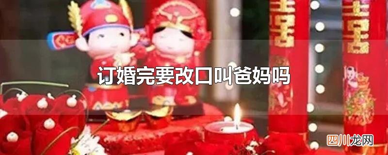 订婚完要改口叫爸妈吗