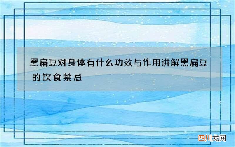 黑扁豆对身体有什么功效与作用 讲解黑扁豆的饮食禁忌