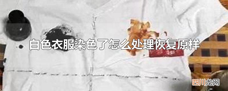 白色衣服染色了怎么处理恢复原样