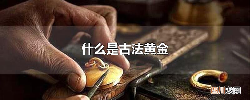 什么是古法黄金