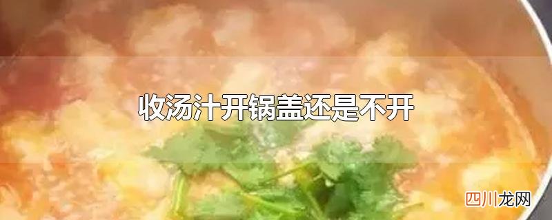 收汤汁开锅盖还是不开