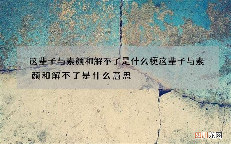 这辈子与素颜和解不了是什么梗 这辈子与素颜和解不了是什么意思