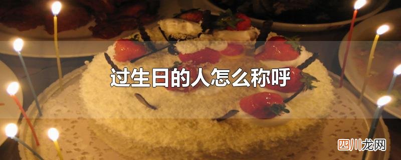 过生日的人怎么称呼