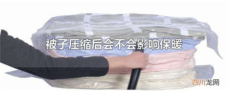 被子压缩后会不会影响保暖