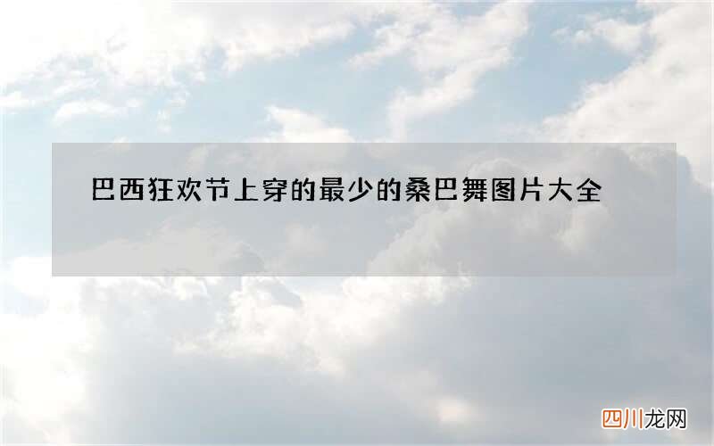巴西狂欢节上穿的最少的桑巴舞图片大全
