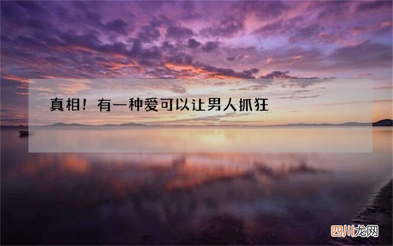 真相！有一种爱可以让男人抓狂