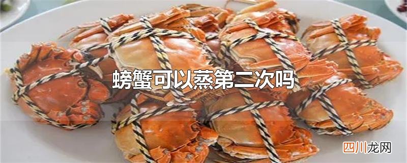 螃蟹可以蒸第二次吗
