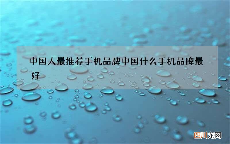 中国人最推荐手机品牌 中国什么手机品牌最好