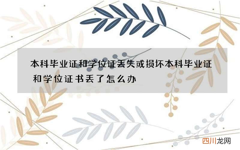 本科毕业证和学位证丢失或损坏 本科毕业证和学位证书丢了怎么办