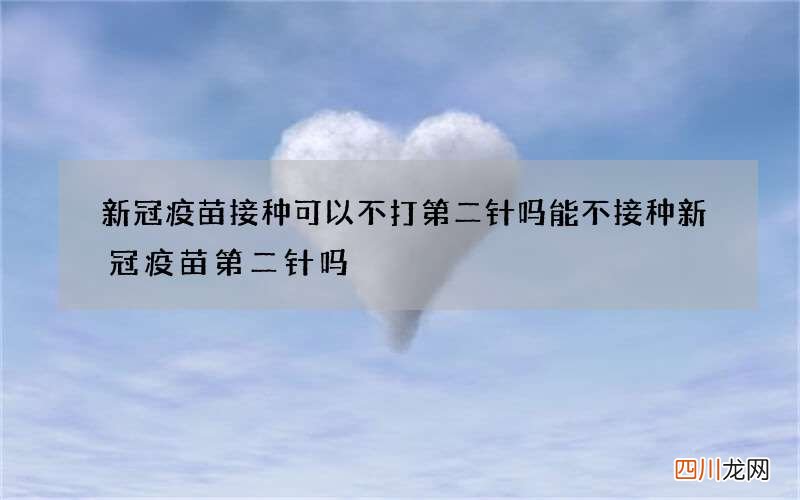 新冠疫苗接种可以不打第二针吗 能不接种新冠疫苗第二针吗