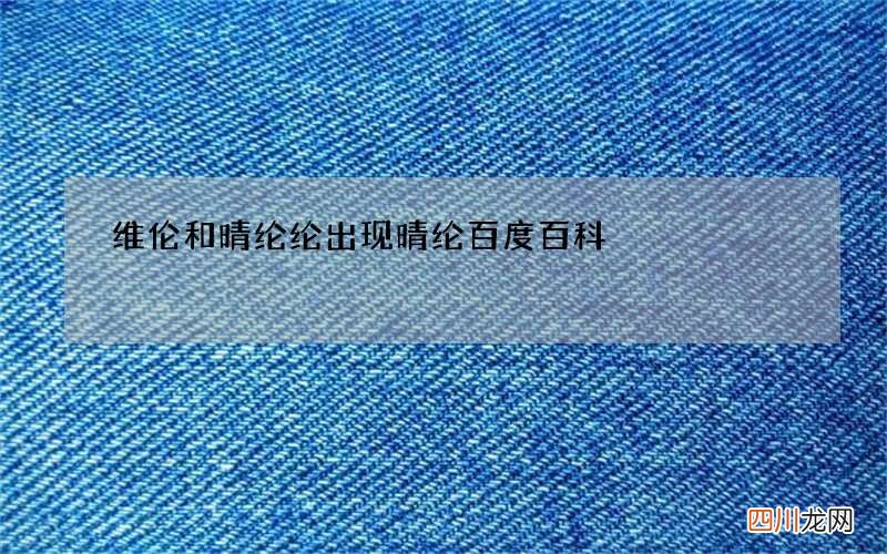 维伦和晴纶纶出现 晴纶百度百科