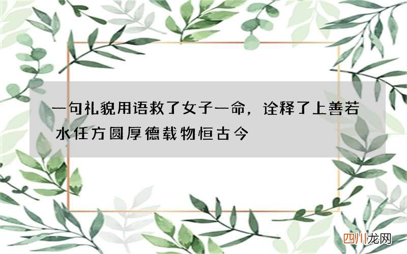 一句礼貌用语救了女子一命，诠释了上善若水任方圆厚德载物恒古今