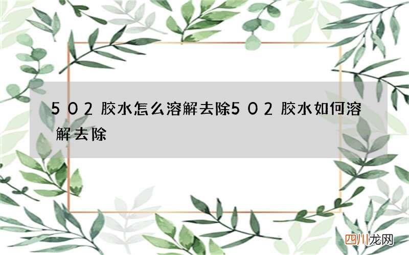 502胶水怎么溶解去除 502胶水如何溶解去除