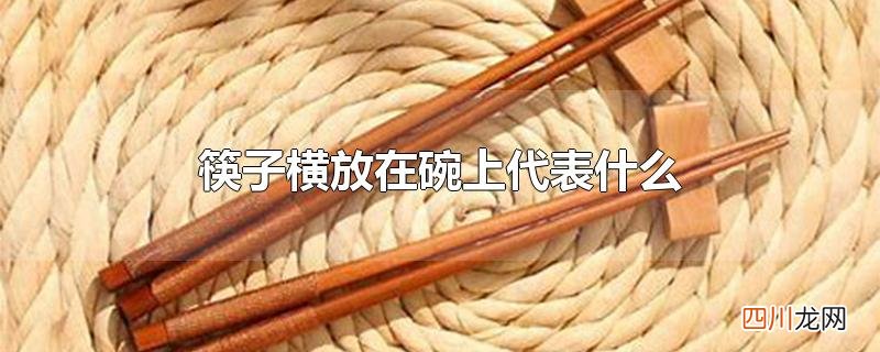 筷子横放在碗上代表什么