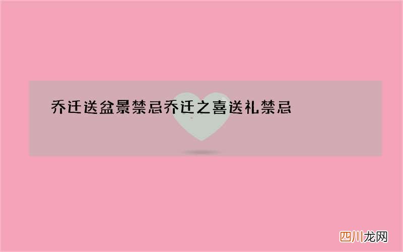 乔迁送盆景禁忌 乔迁之喜送礼禁忌