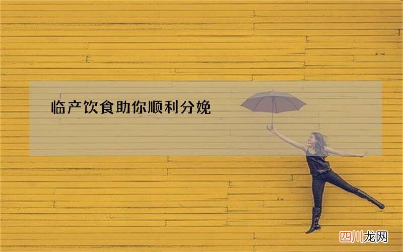 临产饮食助你顺利分娩