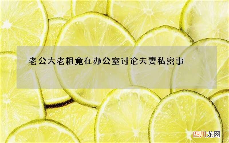 老公大老粗 竟在办公室讨论夫妻私密事