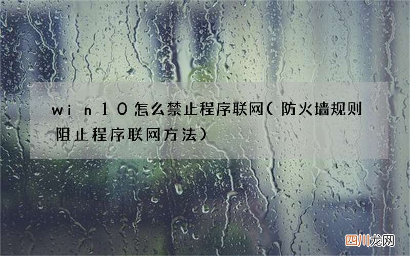 防火墙规则阻止程序联网方法 win10怎么禁止程序联网