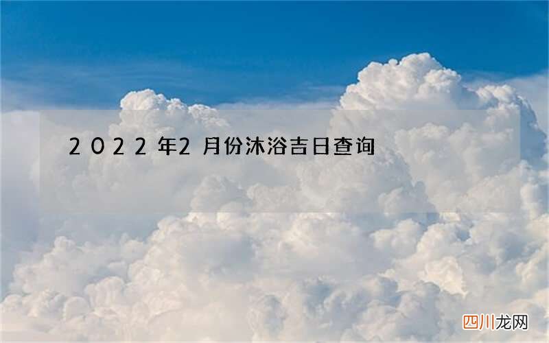 2022年2月份沐浴吉日查询