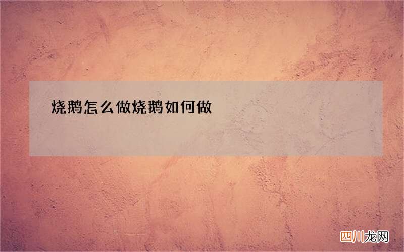 烧鹅怎么做 烧鹅如何做