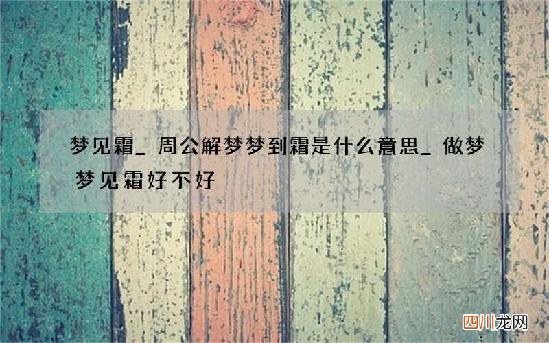 梦见霜_周公解梦梦到霜是什么意思_做梦梦见霜好不好