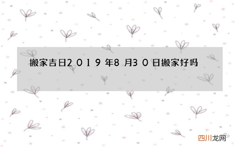 搬家吉日 2019年8月30日搬家好吗