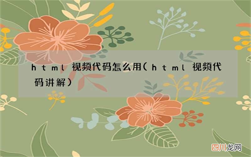 html视频代码讲解 html视频代码怎么用