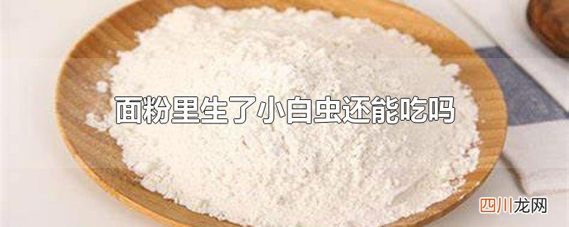 面粉里生了小白虫还能吃吗