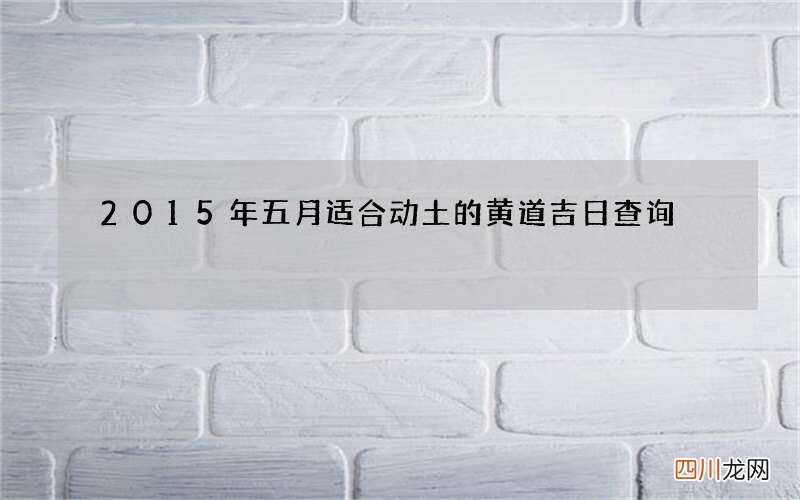 2015年五月适合动土的黄道吉日查询