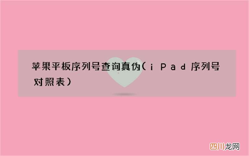 iPad序列号对照表 苹果平板序列号查询真伪