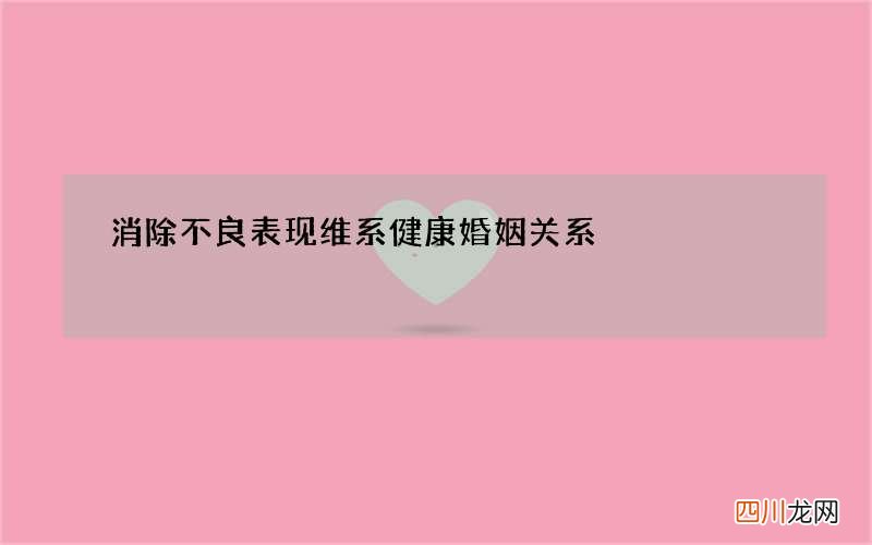 消除不良表现维系健康婚姻关系