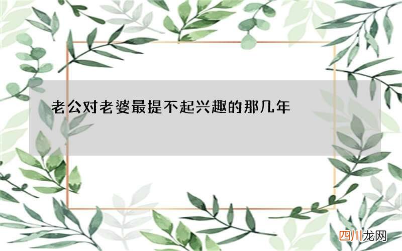 老公对老婆最提不起兴趣的那几年