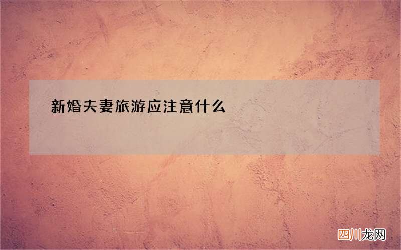 新婚夫妻旅游应注意什么