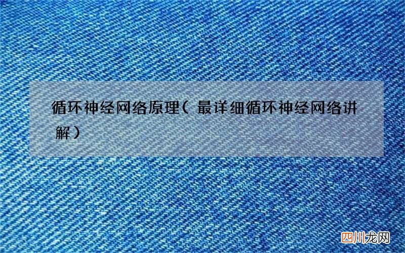 最详细循环神经网络讲解 循环神经网络原理