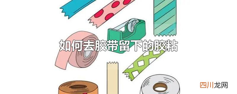 如何去胶带留下的胶粘