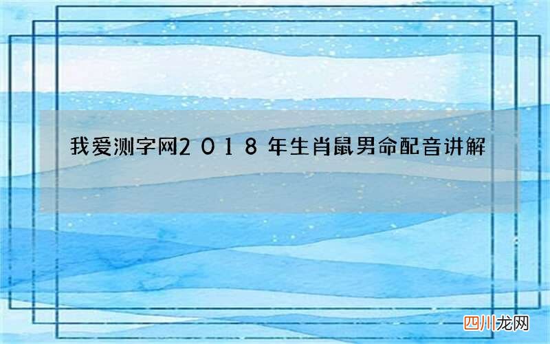 我爱测字网2018年生肖鼠男命配音讲解
