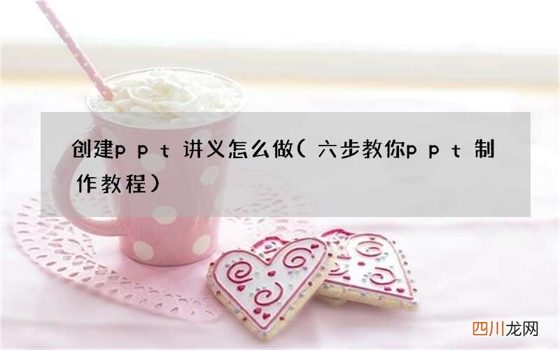 六步教你ppt制作教程 创建ppt讲义怎么做