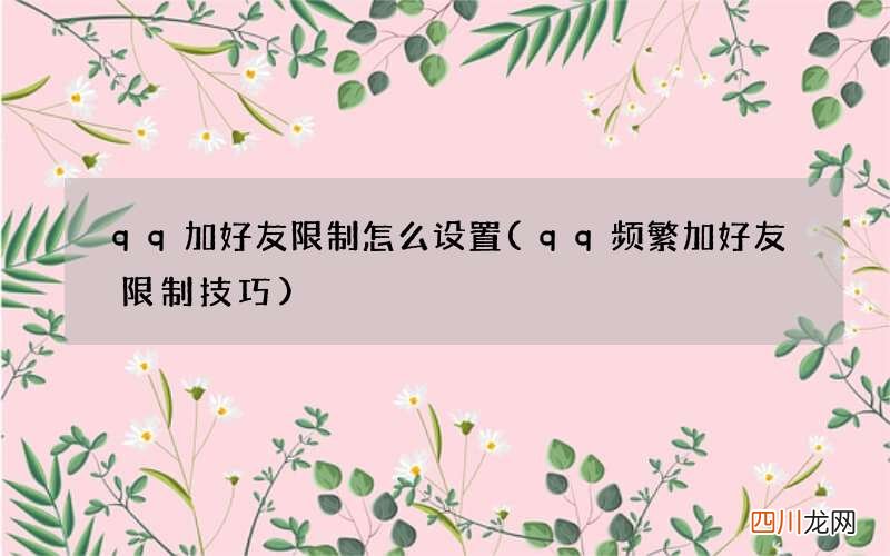 qq频繁加好友限制技巧 qq加好友限制怎么设置