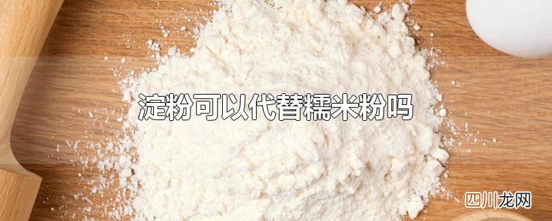 淀粉可以代替糯米粉吗