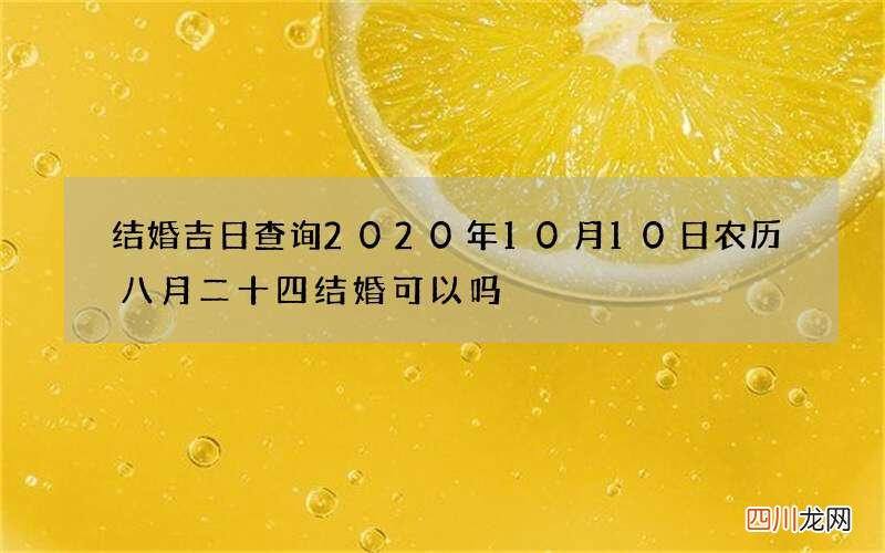 结婚吉日查询 2020年10月10日农历八月二十四结婚可以吗