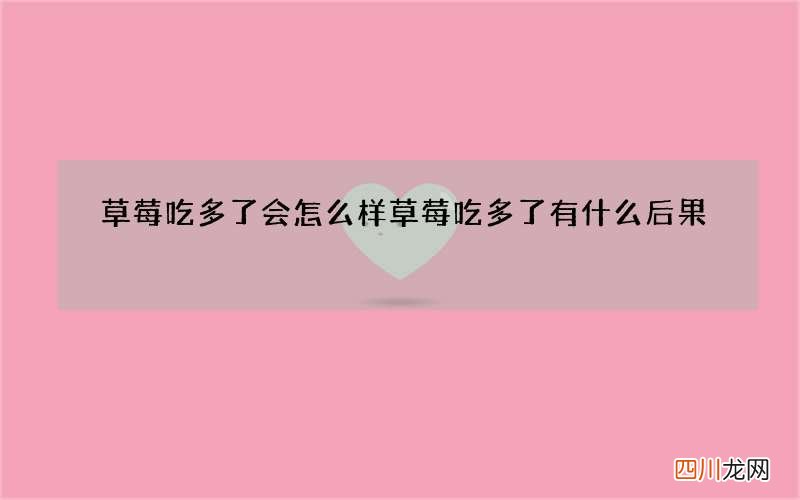 草莓吃多了会怎么样 草莓吃多了有什么后果