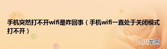 手机wifi一直处于关闭模式打不开 手机突然打不开wifi是咋回事