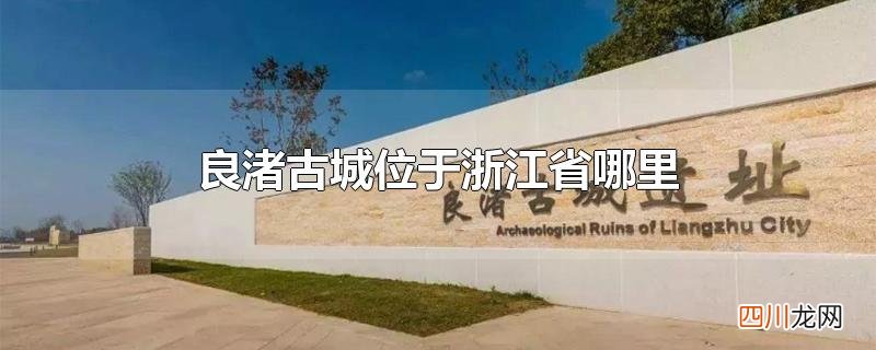 良渚古城位于浙江省哪里